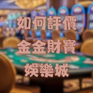 如何評價金金財寶娛樂城的用戶體驗?